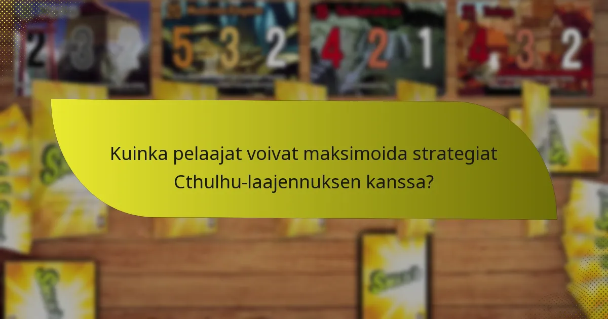 Kuinka pelaajat voivat maksimoida strategiat Cthulhu-laajennuksen kanssa?