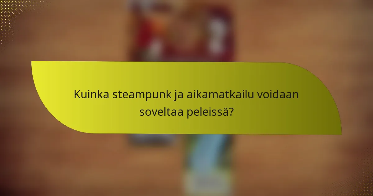 Mitkä ovat tehokkaita taktiikoita steampunkin ja aikamatkailun yhdistämiseksi?
