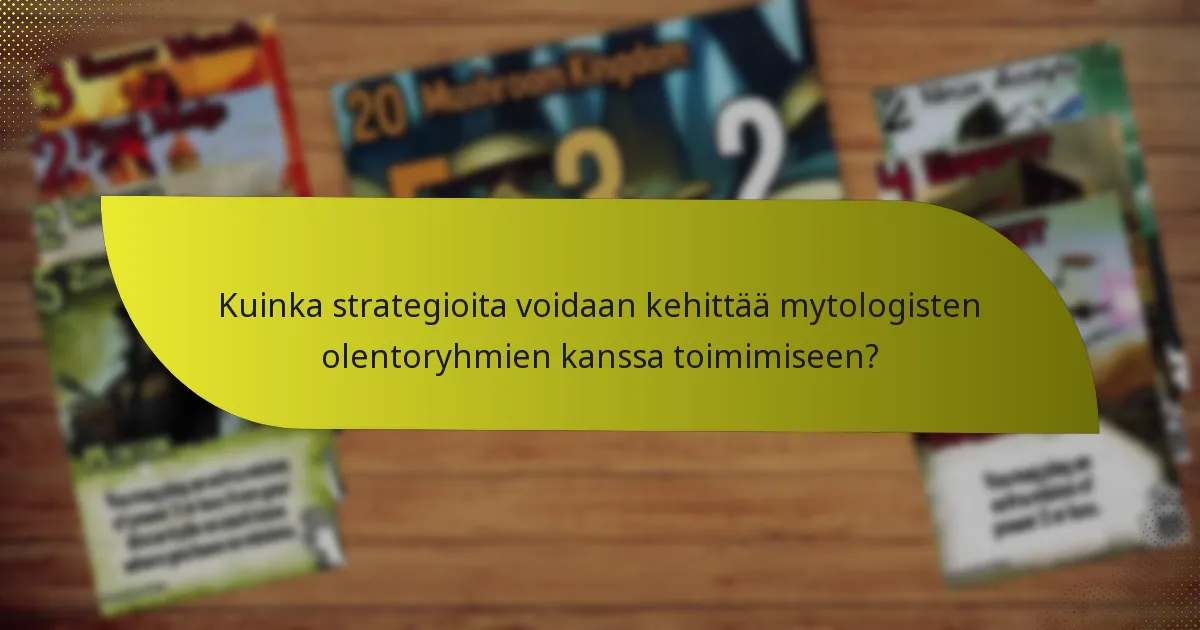 Kuinka strategioita voidaan kehittää mytologisten olentoryhmien kanssa toimimiseen?