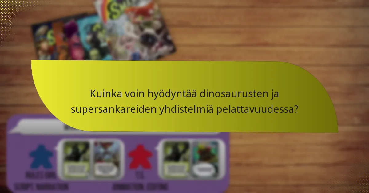 Kuinka voin hyödyntää dinosaurusten ja supersankareiden yhdistelmiä pelattavuudessa?