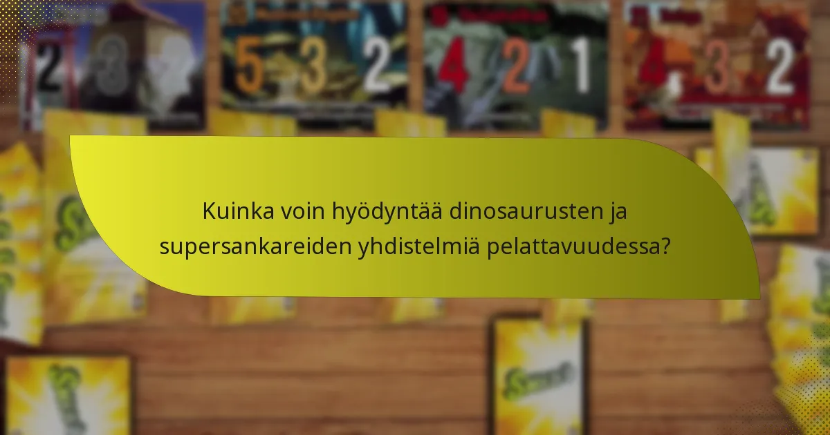 Kuinka voin hyödyntää dinosaurusten ja supersankareiden yhdistelmiä pelattavuudessa?