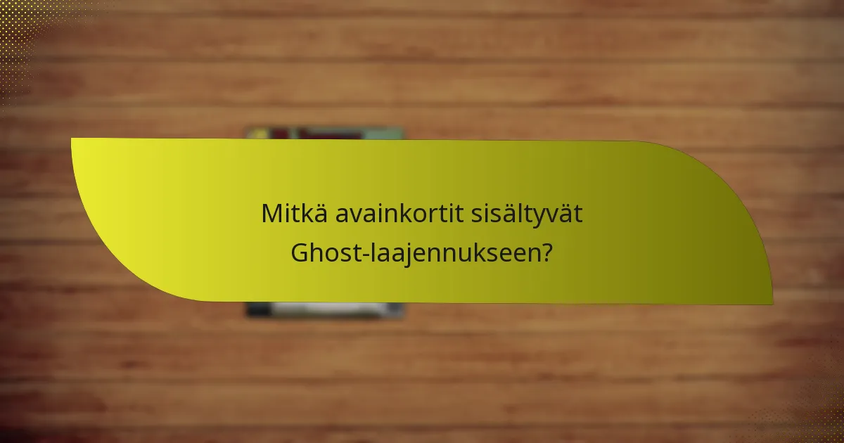 Mitkä avainkortit sisältyvät Ghost-laajennukseen?
