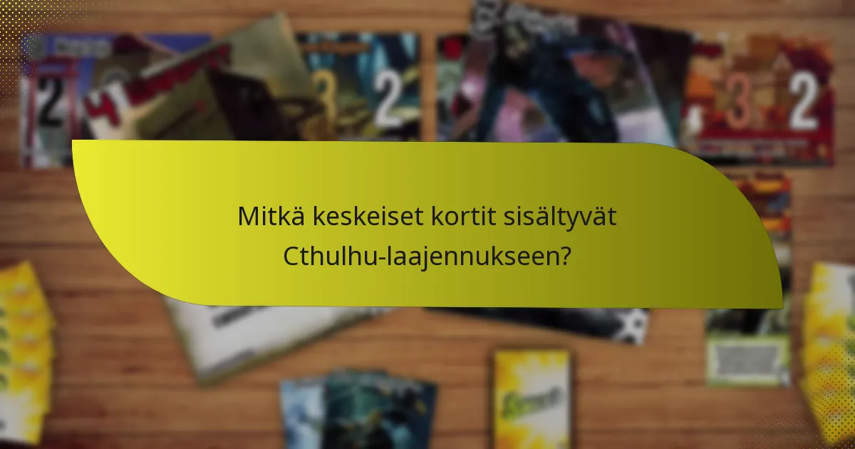 Mitkä keskeiset kortit sisältyvät Cthulhu-laajennukseen?