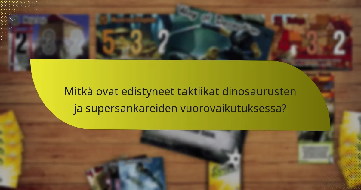 Mitkä ovat edistyneet taktiikat dinosaurusten ja supersankareiden vuorovaikutuksessa?