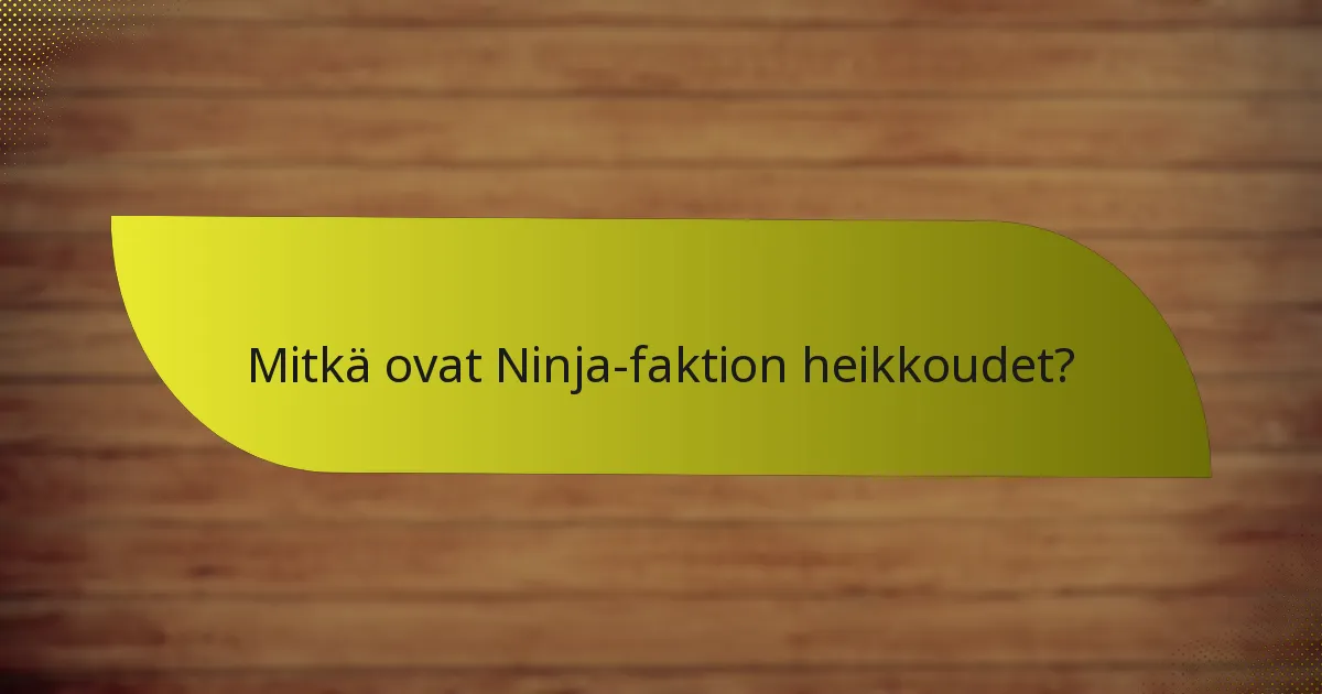 Mitkä ovat Ninja-faktion heikkoudet?