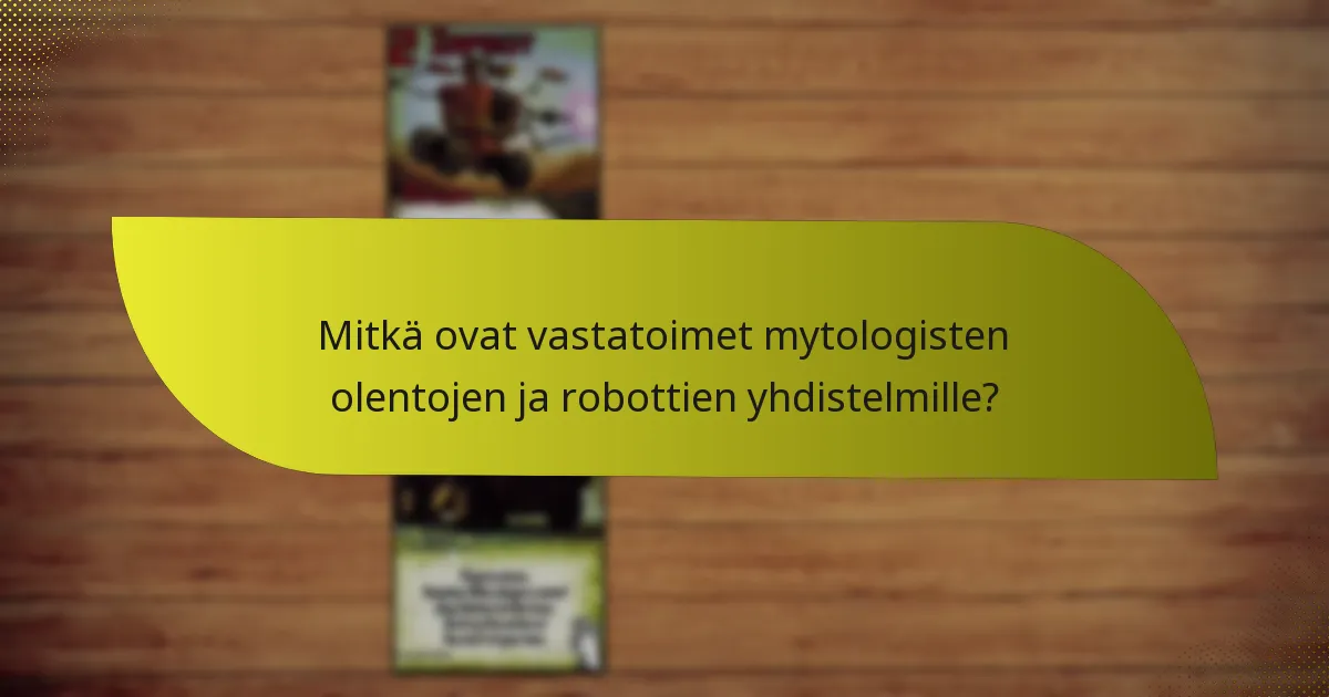 Mitkä ovat vastatoimet mytologisten olentojen ja robottien yhdistelmille?