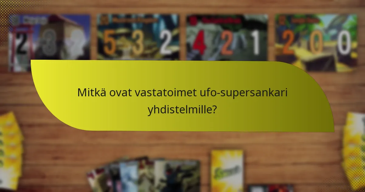 Mitkä ovat vastatoimet ufo-supersankari yhdistelmille?