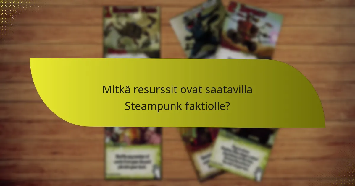 Mitkä resurssit ovat saatavilla Steampunk-faktiolle?