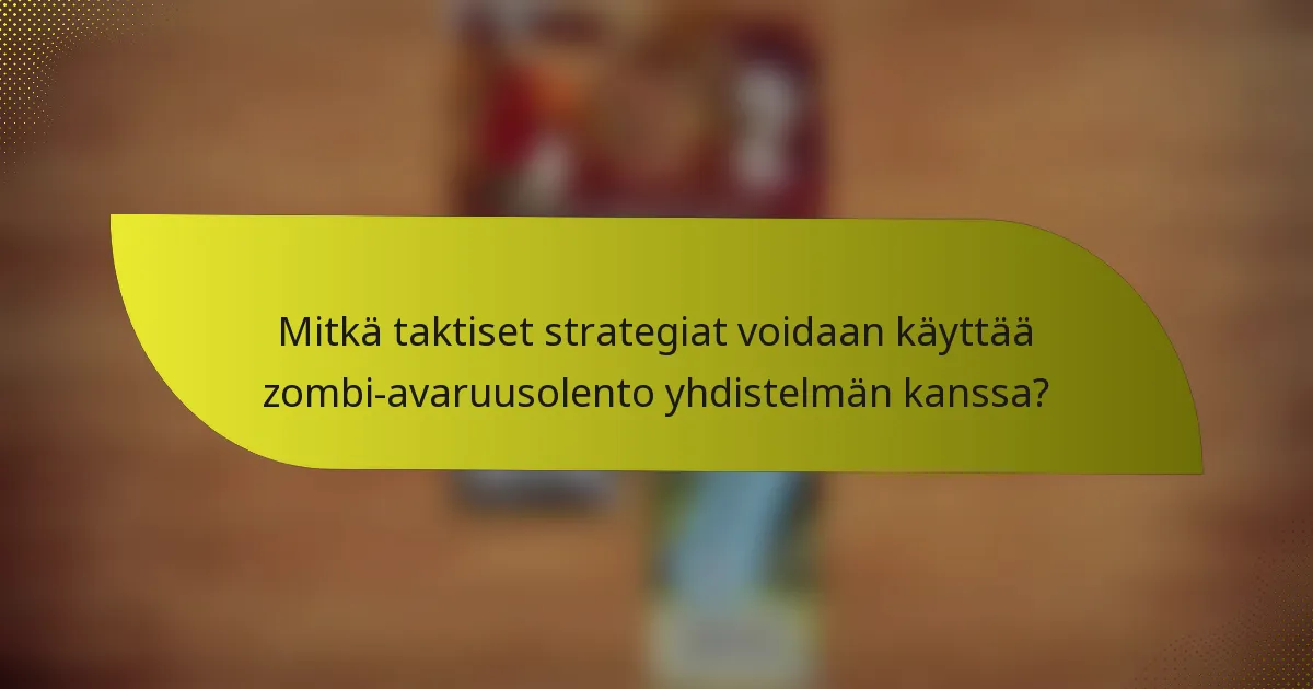 Mitkä taktiset strategiat voidaan käyttää zombi-avaruusolento yhdistelmän kanssa?